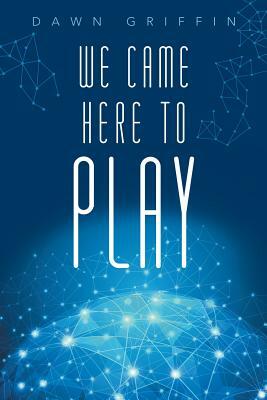 We Came Here to Play by Dawn Griffin