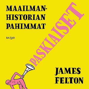 Maailmanhistorian pahimmat paskiaiset by James Felton