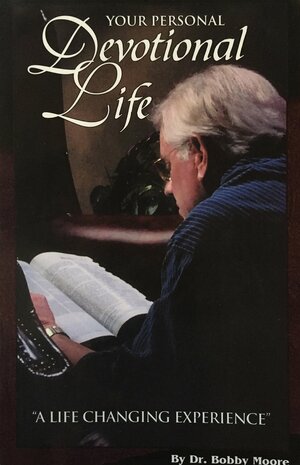 Your Personal Devotional Life: A Life Changing Experience by Bobby Moore