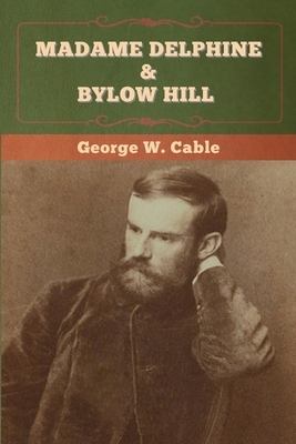 Madame Delphine & Bylow Hill by George W. Cable