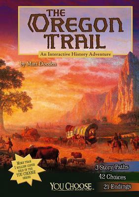 The Oregon Trail: An Interactive History Adventure by Matt Doeden