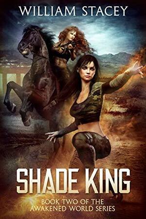 Shade King: An Urban Fantasy Military Adventure (The Awakened World Book 2 by William Stacey, William Stacey