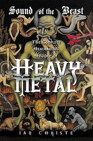 Sound of the Beast: The Complete Headbanging History of Heavy Metal by Ian Christe