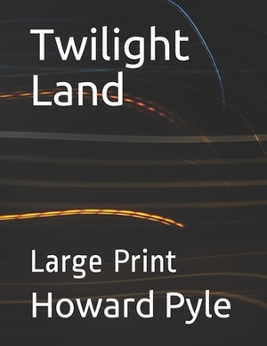 Twilight Land: Large Print by Howard Pyle