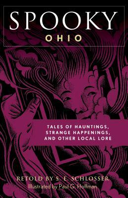 Spooky Ohio: Tales Of Hauntings, Strange Happenings, And Other Local Lore by S.E. Schlosser