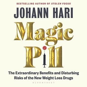 Magic Pill: The Extraordinary Benefits and Disturbing Risks of the New Weight Loss Drugs by Johann Hari