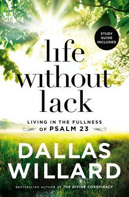 Life Without Lack: Living in the Fullness of Psalm 23 by Dallas Willard