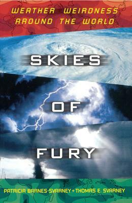 Skies of Fury: Weather Wierdness Around the World by Svarney Barnes, Thomas E. Svarney, Patricia Barnes-Svarney