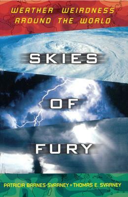 Skies of Fury: Weather Wierdness Around the World by Patricia Barnes-Svarney, Thomas E. Svarney, Svarney Barnes