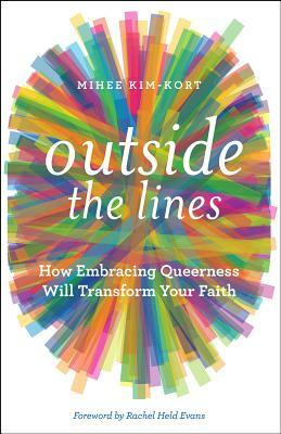 Outside the Lines: How Embracing Queerness Will Transform Your Faith by Mihee Kim-Kort