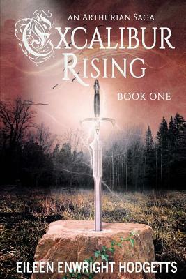 Excalibur Rising - Book One by Eileen Enwright Hodgetts