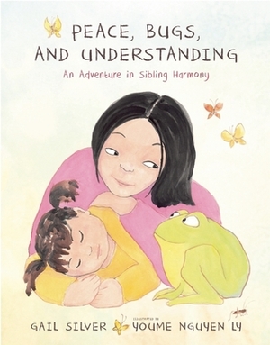 Peace, Bugs, and Understanding: An Adventure in Sibling Harmony by Gail Silver, Youme Nguy?n Ly