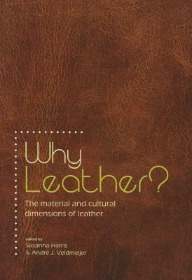 Why Leather?: The Material and Cultural Dimensions of Leather by 