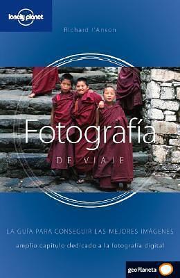 Fotografía de Viaje: La guía para conseguir las mejores imágenes by Richard I'Anson, Richard I'Anson, Lonely Planet