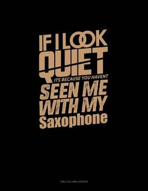 If I Look Quiet It's Because You Haven't Seen Me with My Saxophone: Two Column Ledger by 