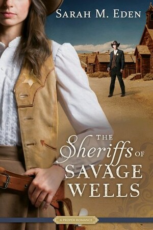 The Sheriffs of Savage Wells: A Proper Romance by Sarah M. Eden