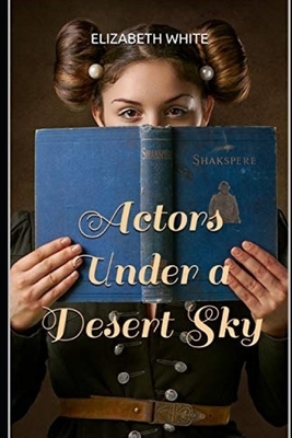 Actors Under a Desert Sky by Elizabeth White