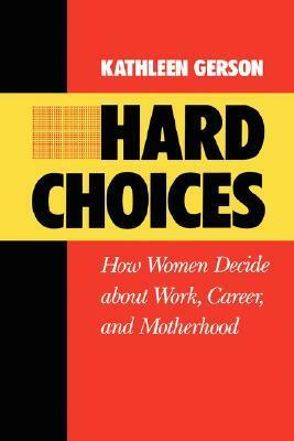 Hard Choices: How Women Decide About Work, Career and Motherhood by Kathleen Gerson