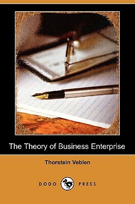 The Theory of Business Enterprise (Dodo Press) by Thorstein Veblen