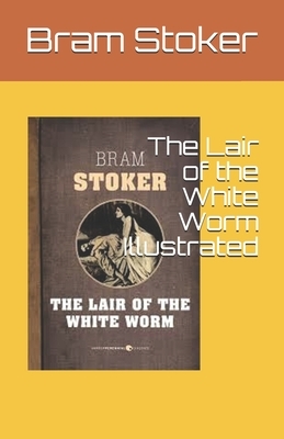 The Lair of the White Worm Illustrated by Bram Stoker