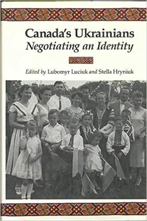 Canada's Ukrainians: Changing Perspectives, 1891-1991 by Lubomyr Y. Luciuk