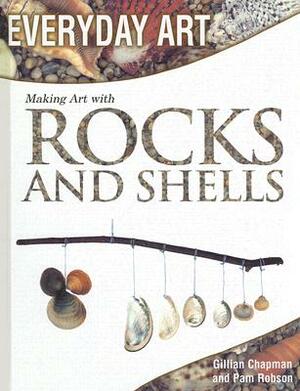 Making Art with Rocks and Shells by Pam Robson, Gillian Chapman