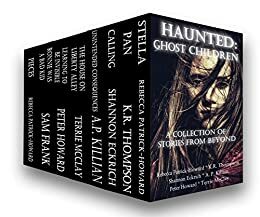 Haunted: Ghost Children: A Collection of Stories from Beyond by K.R. Thompson, A.P. Killian, Sam Frank, Terrie McClay, Rebecca Patrick-Howard, Peter Howard, Shannon Eckrich