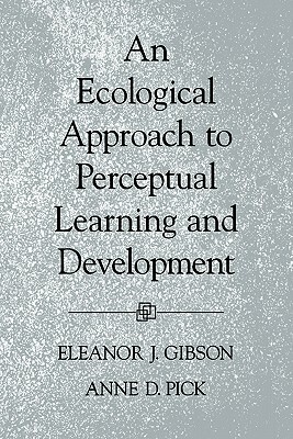 An Ecological Approach to Perceptual Learning and Development by Eleanor J. Gibson, Anne D. Pick