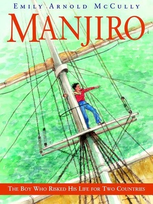 Manjiro: The Boy Who Risked His Life for Two Countries by Emily Arnold McCully