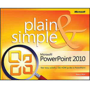 Microsoft® PowerPoint® 2010 Plain & Simple: Learn the simplest ways to get things done with Microsoft® Office PowerPoint® 2010! by Nancy C. Muir