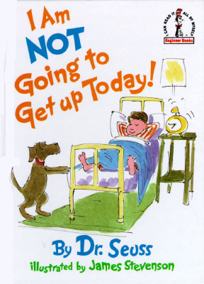 I Am Not Going to Get up Today! by James Stevenson, Dr. Seuss