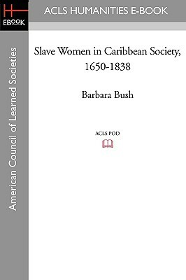 Slave Women in Caribbean Society, 1650-1838 by Barbara Bush