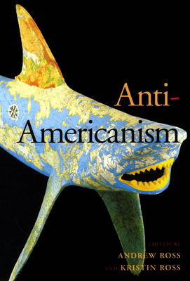 Anti-Americanism by Andrew Ross, Kristin Ross