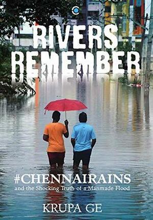 Rivers Remember: The Shocking Truth of a Manmade Flood by Krupa Ge