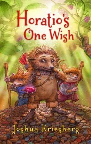 Horatio's One Wish: A Tale of One Heroic Hedgehog, Two Loyal Hamsters, and a Missing River Otter by James Bernardin, Joshua Kriesberg