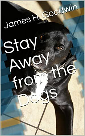 Stay Away from the Dogs (Manitou Series Book 6) by James H. Goodwin