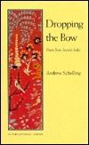 Dropping the Bow: Poems from Ancient India by Andrew Schelling
