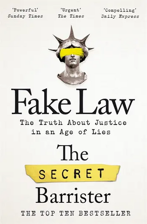 Fake Law: The Truth About Justice in an Age of Lies by The Secret Barrister