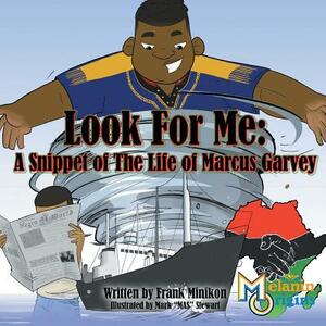 Look For Me: A Snippet of The Life of Marcus Garvey by Francis W. Minikon