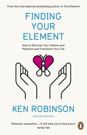 Finding Your Element: How to Discover Your Talents and Passions and Transform Your Life by Ken Robinson