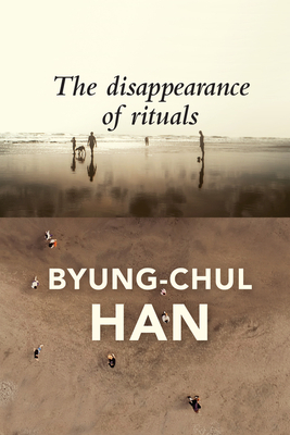 The Disappearance of Rituals: A Topology of the Present by Daniel Steuer, Byung-Chul Han