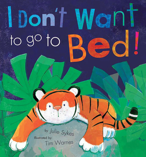 I Don't Want to Go to Bed! by Julie Sykes