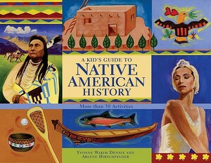 A Kid's Guide to Native American History: More Than 50 Activities by Arlene Hirschfelder, Yvonne Wakim Dennis