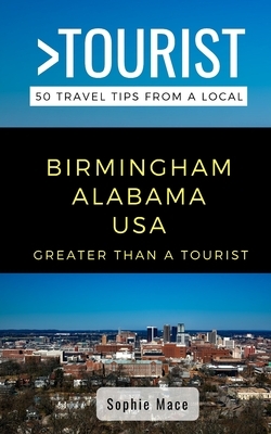 Greater Than a Tourist- Birmingham Alabama USA: 50 Travel Tips from a Local by Greater Than a. Tourist, Sophie Mace