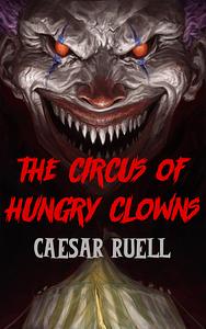 The Circus of Hungry Clowns: A Horror Novella by Caesar Ruell