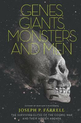 Genes, Giants, Monsters, and Men: The Surviving Elites of the Cosmic War and Their Hidden Agenda by Joseph P. Farrell