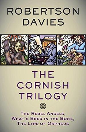 The Cornish Trilogy: The Rebel Angels, What's Bred in the Bone, The Lyre of Orpheus by Robertson Davies, Robertson Davies