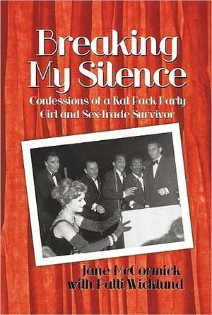 Breaking My Silence : Confessions of a Rat Pack Party Girl and Sex-Trade Survivor by Jane McCormick, Jane McCormick