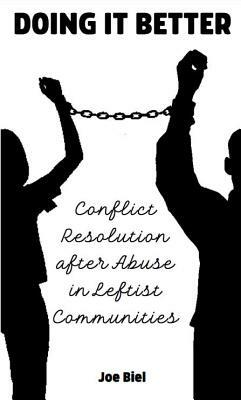 Doing It Better: Conflict Resolution and Accountability After Abuse in Leftist Communities by Joe Biel