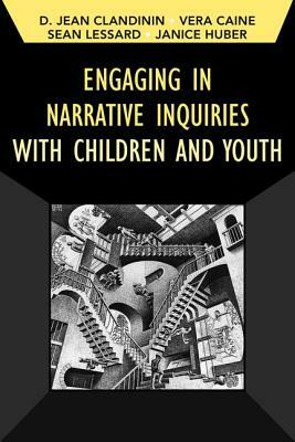 Engaging in Narrative Inquiries with Children and Youth by Sean Lessard, Vera Caine, Jean Clandinin